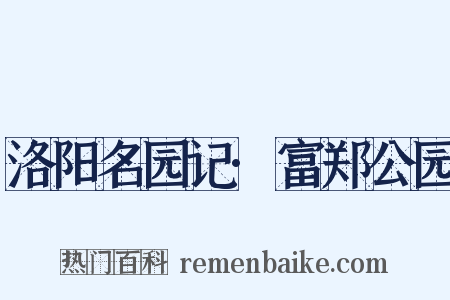 洛阳名园记·富郑公园是什么意思的图片